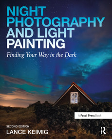 Night Photography and Light Painting (Finding Your Way in the Dark) by Lance Keimig, 9780415718981