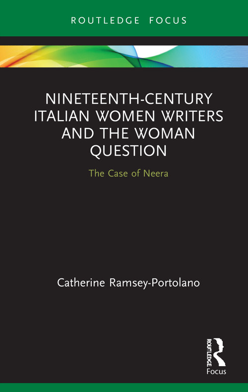 Nineteenth-Century Italian Women Writers and the Woman Question (The Case of Neera) by Catherine Ramsey-Portolano, 9780367508906