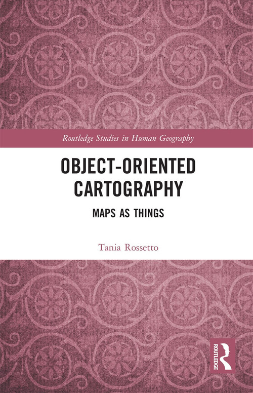 Object-Oriented Cartography (Maps as Things) by Tania Rossetto, 9780367729387
