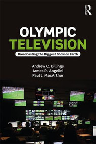 Olympic Television (Broadcasting the Biggest Show on Earth) by Andrew C. Billings, James R. Angelini, Paul J. MacArthur, 9781138930322