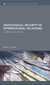 Ontological Security in International Relations (Self-Identity and the IR State) by Brent J. Steele, 9780415762151