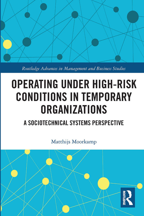 Operating Under High-Risk Conditions in Temporary Organizations (A Sociotechnical Systems Perspective) by Matthijs Moorkamp, 9780367732622