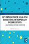 Operating Under High-Risk Conditions in Temporary Organizations (A Sociotechnical Systems Perspective) by Matthijs Moorkamp, 9780367732622