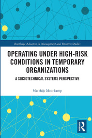 Operating Under High-Risk Conditions in Temporary Organizations (A Sociotechnical Systems Perspective) by Matthijs Moorkamp, 9780367732622