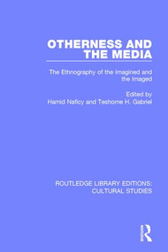 Otherness and the Media (The Ethnography of the Imagined and the Imaged) by Hamid Naficy, Teshome H. Gabriel, 9781138699526