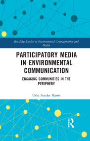 Participatory Media in Environmental Communication (Engaging Communities in the Periphery) by Usha Sundar Harris, 9780367733568