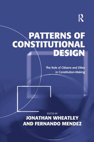 Patterns of Constitutional Design (The Role of Citizens and Elites in Constitution-Making) by Jonathan Wheatley, Fernando Mendez, 9781138267190