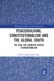 Peacebuilding, Constitutionalism and the Global South (The Case for Cognitive Justice Plurinationalism) by Kajit Bagu (John Paul), 9780367726959