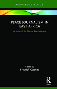 Peace Journalism in East Africa (A Manual for Media Practitioners) by Fredrick Ogenga, 9780367250683