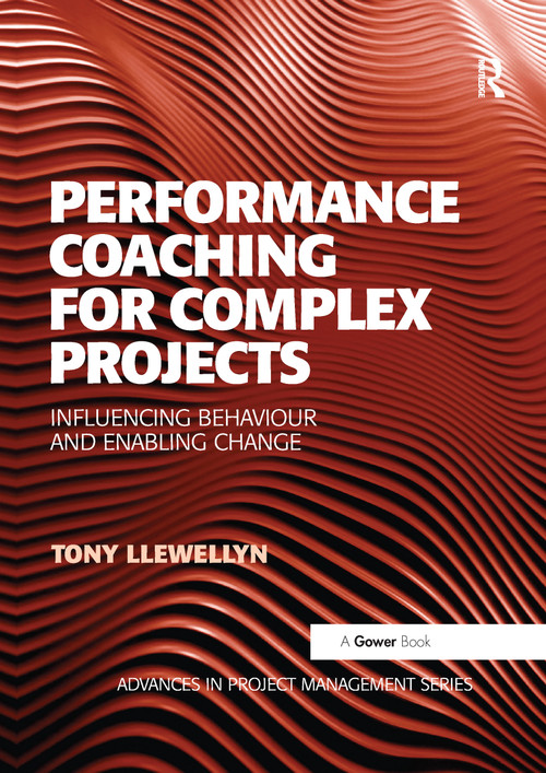 Performance Coaching for Complex Projects (Influencing Behaviour and Enabling Change) by Tony Llewellyn, 9780367737580