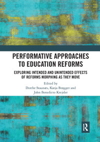 Performative Approaches to Education Reforms (Exploring Intended and Unintended Effects of Reforms Morphing as they Move) by Dorthe Staunæs, Katja Brøgger, John Benedicto Krejsler, 9780367730895