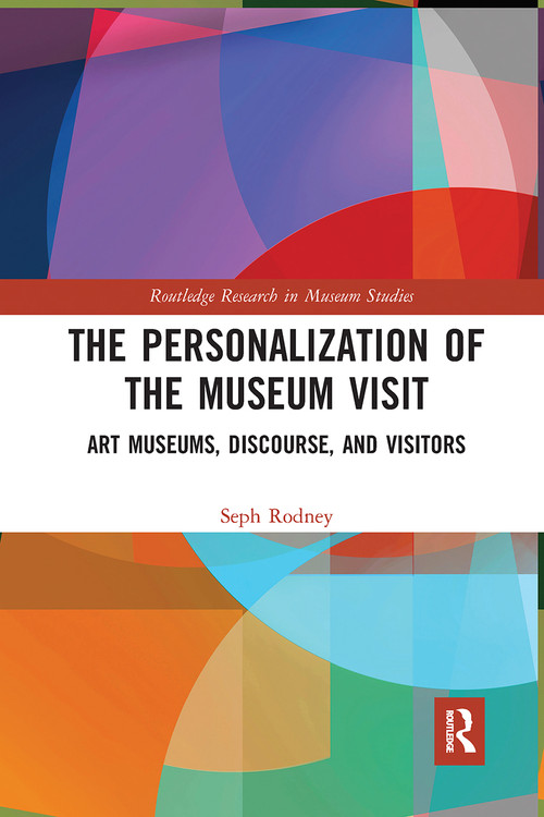 The Personalization of the Museum Visit (Art Museums, Discourse, and Visitors) by Seph Rodney, 9780367728670