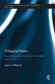 Philippine Politics (Possibilities and Problems in a Localist Democracy) by Lynn White III, 9781138492332