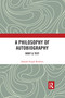 A Philosophy of Autobiography (Body & Text) by Aakash Singh Rathore, 9780367733025