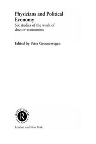 Physicians and Political Economy (Six Studies of the Work of Doctor Economists) by Peter Groenewegen, 9781138010123