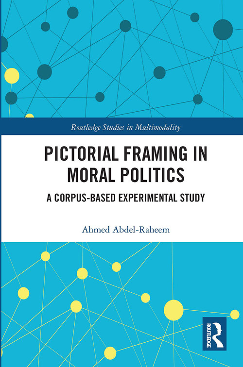 Pictorial Framing in Moral Politics (A Corpus-Based Experimental Study) by Ahmed Abdel-Raheem, 9780367732806