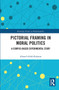 Pictorial Framing in Moral Politics (A Corpus-Based Experimental Study) by Ahmed Abdel-Raheem, 9780367732806