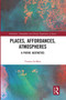 Places, Affordances, Atmospheres (A Pathic Aesthetics) by Tonino Griffero, 9780367727611