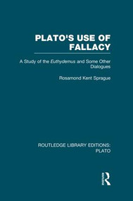 Plato's Use of Fallacy (RLE: Plato) (A Study of the Euthydemus and some Other Dialogues) by Rosamond Sprague, 9781138007710