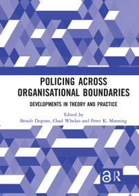 Policing Across Organisational Boundaries (Developments in Theory and Practice) by Benoît Dupont, Chad Whelan, Peter K. Manning, 9780367728304