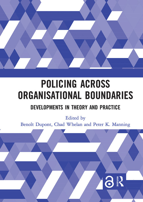 Policing Across Organisational Boundaries (Developments in Theory and Practice) by Benoît Dupont, Chad Whelan, Peter K. Manning, 9780367728304