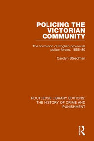 Policing the Victorian Community (The Formation of English Provincial Police Forces, 1856-80) by Carolyn Steedman, 9781138943728