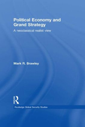 Political Economy and Grand Strategy (A Neoclassical Realist View) by Mark R. Brawley, 9780415849210