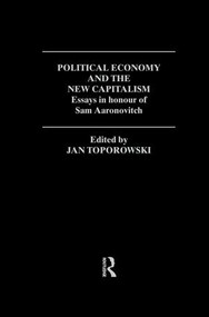 Political Economy and the New Capitalism (Essays in Honour of Sam Aaronovitch) by Jan Toporowski, 9781138007277