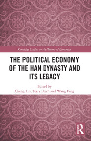 The Political Economy of the Han Dynasty and Its Legacy by Cheng Lin, Terry Peach, Wang Fang, 9780367728212