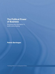 The Political Power of Business (Structure and Information in Public Policy-Making) by Patrick Bernhagen, 9781138011403