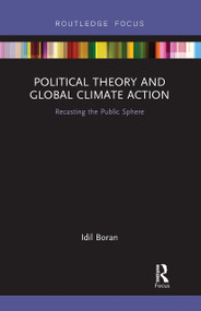 Political Theory and Global Climate Action (Recasting the Public Sphere) by Idil Boran, 9780367733155