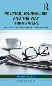 Politics, Journalism, and The Way Things Were (My Life at The Times, The Hill, and Politico) by Martin Tolchin, 9780367366124