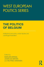 The Politics of Belgium (Institutions and Policy under Bipolar and Centrifugal Federalism) by Marleen Brans, Lieven De Winter, Wilfried Swenden, 9780415851381
