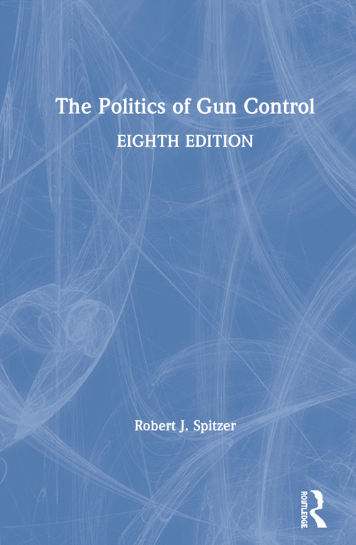 The Politics of Gun Control by Robert J. Spitzer, 9780367502867