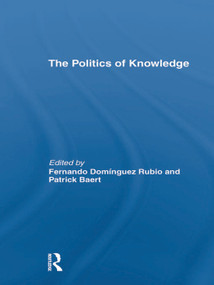 The Politics of Knowledge. by Patrick Baert, Fernando Domínguez Rubio, 9780415704755