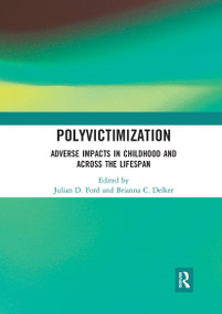 Polyvictimization (Adverse Impacts in Childhood and Across the Lifespan) by Julian D. Ford, Brianna C. Delker, 9780367729509