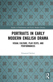 Portraits in Early Modern English Drama (Visual Culture, Play-Texts, and Performances) by Emanuel Stelzer, 9780367729370