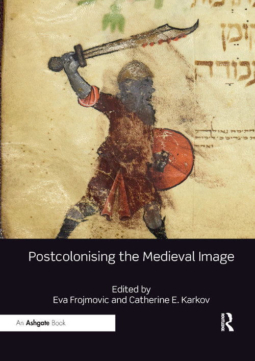 Postcolonising the Medieval Image by Eva Frojmovic, Catherine E. Karkov, 9780367331412