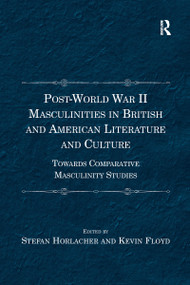 Post-World War II Masculinities in British and American Literature and Culture (Towards Comparative Masculinity Studies) by Stefan Horlacher, Kevin Floyd, 9781138273122