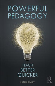 Powerful Pedagogy (Teach Better Quicker) by Ruth Powley, 9780415786898
