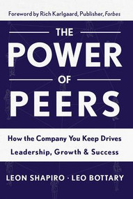 Power of Peers (How the Company You Keep Drives Leadership, Growth, and Success) by Leon Shapiro, Leo Bottary, 9781629561202