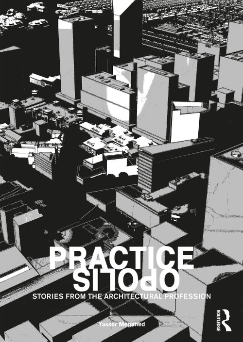 Practiceopolis: Stories from the Architectural Profession by Yasser Megahed, 9780367425449