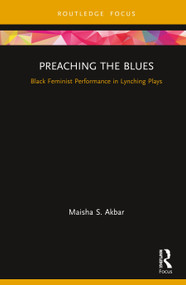 Preaching the Blues (Black Feminist Performance in Lynching Plays) by Maisha S. Akbar, 9781138479616