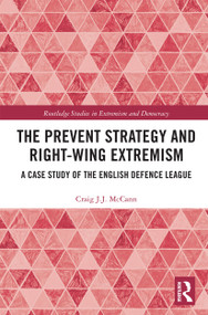 The Prevent Strategy and Right-wing Extremism (A Case Study of the English Defence League) by Craig J.J. McCann, 9780367730420