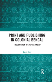 Print and Publishing in Colonial Bengal (The Journey of Bidyasundar) by Tapti Roy, 9780367732745