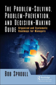 The Problem-Solving, Problem-Prevention, and Decision-Making Guide (Organized and Systematic Roadmaps for Managers) by Bob Sproull, 9780815361404