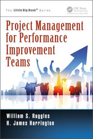 Project Management for Performance Improvement Teams by William S. Ruggles, H. James Harrington, 9781466572553