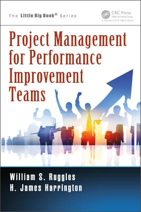 Project Management for Performance Improvement Teams by William S. Ruggles, H. James Harrington, 9781466572553