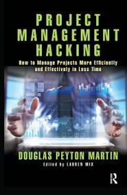 Project Management Hacking (How to Manage Projects More Efficiently and Effectively in Less Time) by Douglas Martin, 9780367348960
