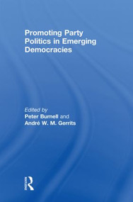 Promoting Party Politics in Emerging Democracies by Peter Burnell, Andre Gerrits, 9780415850209